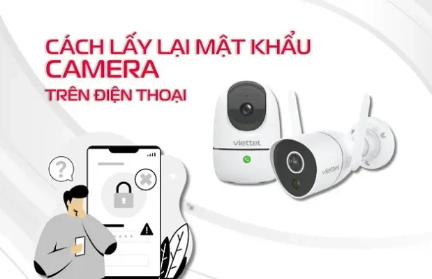 Cách lấy lại mật khẩu camera, khôi phục mật khẩu camera nhanh chóng